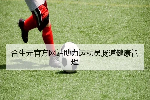 合生元官方网站助力运动员肠道健康管理